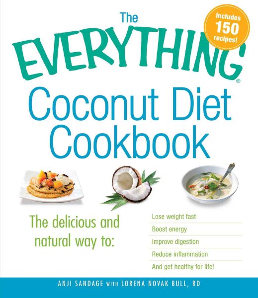 The Everything Coconut Diet Cookbook: The delicious and natural way to, lose weight fast, boost energy, improve digestion, reduce inflammation and get healthy for life cover