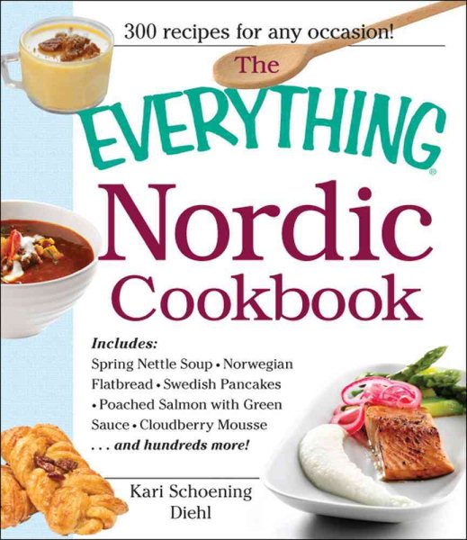 The Everything Nordic Cookbook: Includes: Spring Nettle Soup, Norwegian Flatbread, Swedish Pancakes, Poached Salmon with Green Sauce, Cloudberry Mousse...and hundreds more! cover