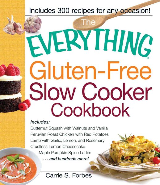 The Everything Gluten-Free Slow Cooker Cookbook: Includes Butternut Squash with Walnuts and Vanilla, Peruvian Roast Chicken with Red Potatoes, Lamb ... Pumpkin Spice Lattes...and hundreds more! cover