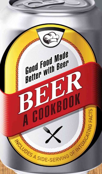 Beer - A Cookbook: Good Food Made Better with Beer cover