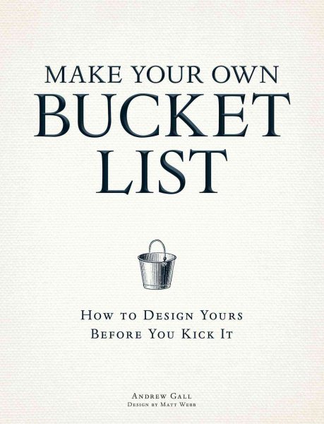 Make Your Own Bucket List: How To Design Yours Before You Kick It cover