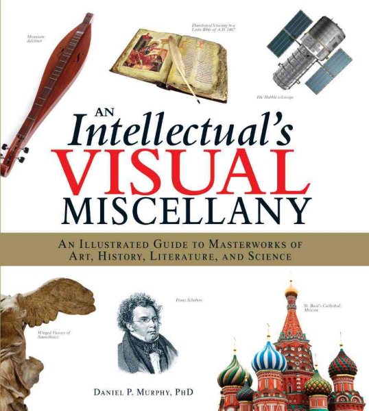 An Intellectual's Visual Miscellany: An Illustrated Guide to Masterworks of Art, History, Literature, and Science