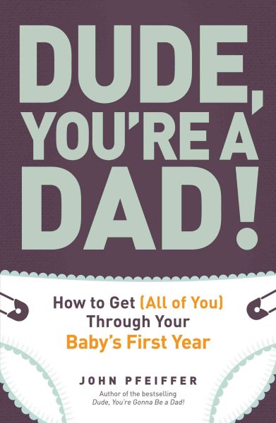 Dude, You're a Dad!: How to Get (All of You) Through Your Baby's First Year cover