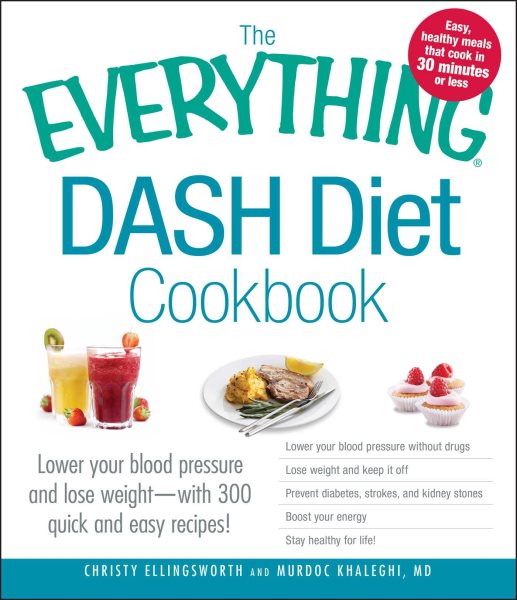 The Everything DASH Diet Cookbook: Lower your blood pressure and lose weight - with 300 quick and easy recipes!