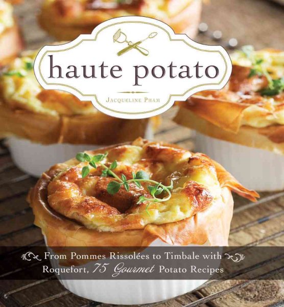 Haute Potato: From Pommes Rissolees to Timbale with Roquefort, 75 Gourmet Potato Recipes cover