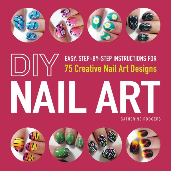 DIY Nail Art: Easy, Step-by-Step Instructions for 75 Creative Nail Art Designs cover
