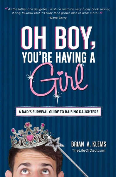 Oh Boy, You're Having a Girl: A Dad's Survival Guide to Raising Daughters cover