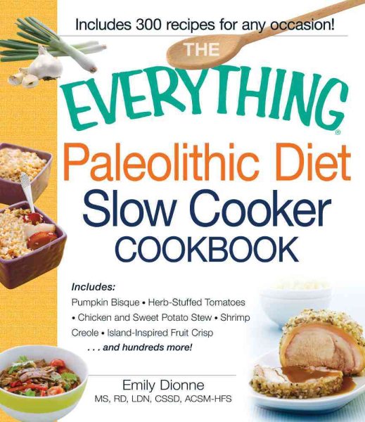 The Everything Paleolithic Diet Slow Cooker Cookbook: Includes Pumpkin Bisque, Herb-Stuffed Tomatoes, Chicken and Sweet Potato Stew, Shrimp Creole, Island-Inspired Fruit Crisp and hundreds more! cover