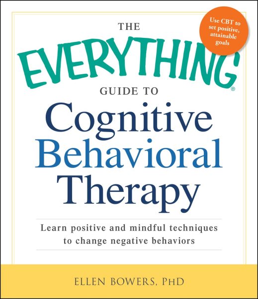 The Everything Guide to Cognitive Behavioral Therapy: Learn Positive and Mindful Techniques to Change Negative Behaviors cover