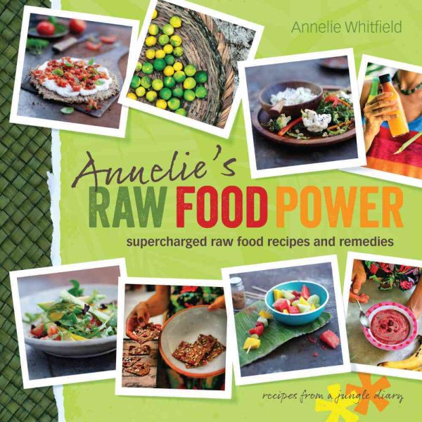 Annelie's Raw Food Power: Supercharged Raw Food Recipes and Remedies cover