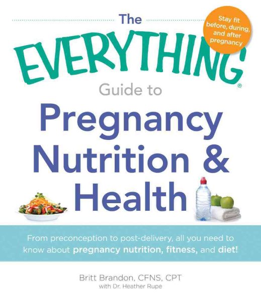 The Everything Guide to Pregnancy Nutrition & Health: From Preconception to Post-delivery, All You Need to Know About Pregnancy Nutrition, Fitness, and Diet! cover