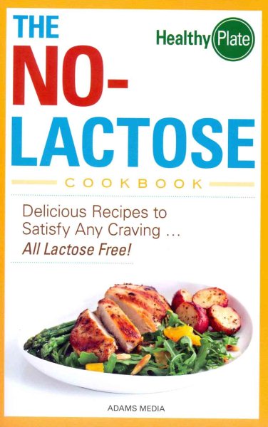 The No-Lactose Cookbook: Delicious Recipes to Satisfy Any Craving - All Lactose Free! cover