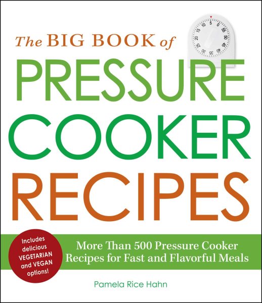 The Big Book of Pressure Cooker Recipes: More Than 500 Pressure Cooker Recipes for Fast and Flavorful Meals cover