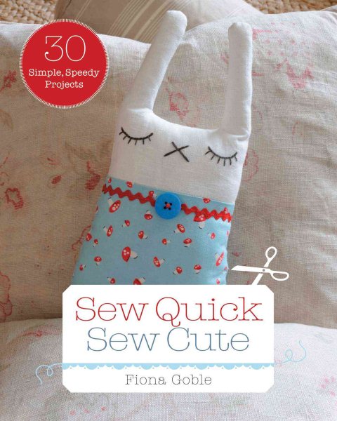 Sew Quick, Sew Cute: 30 Simple, Speedy Projects cover