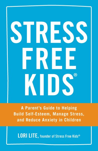 Stress Free Kids: A Parent's Guide to Helping Build Self-Esteem, Manage Stress, and Reduce Anxiety in Children cover