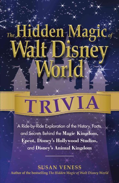 The Hidden Magic of Walt Disney World Trivia: A Ride-by-Ride Exploration of the History, Facts, and Secrets Behind the Magic Kingdom, Epcot, Disney's Hollywood Studios, and Disney's Animal Kingdom cover