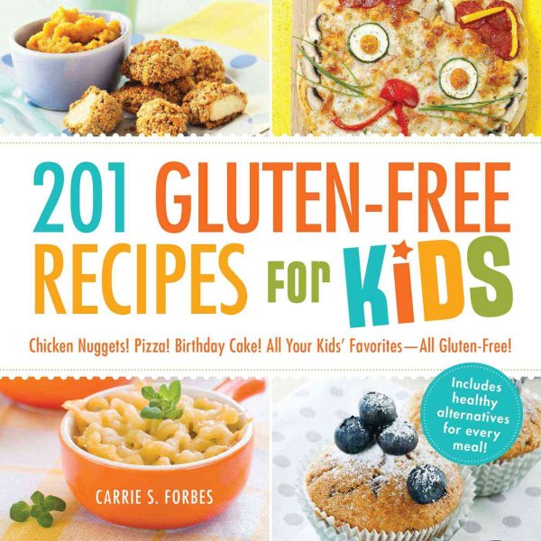 201 Gluten-Free Recipes for Kids: Chicken Nuggets! Pizza! Birthday Cake! All Your Kids' Favorites - All Gluten-Free! cover