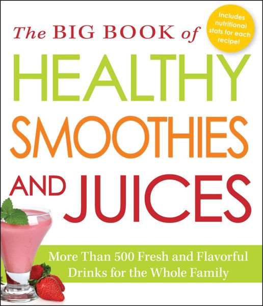 The Big Book of Healthy Smoothies and Juices: More Than 500 Fresh and Flavorful Drinks for the Whole Family cover