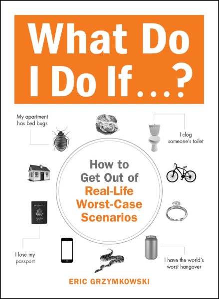 What Do I Do If...?: How to Get Out of Real-Life Worst-Case Scenarios cover