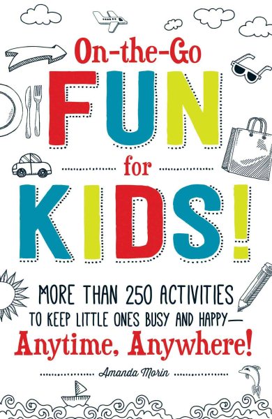 On-the-Go Fun for Kids!: More Than 250 Activities to Keep Little Ones Busy and Happy--Anytime, Anywhere! cover