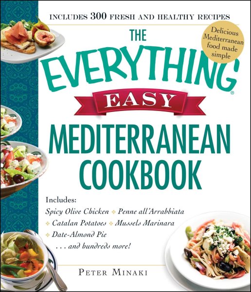 The Everything Easy Mediterranean Cookbook: Includes Spicy Olive Chicken, Penne all'Arrabbiata, Catalan Potatoes, Mussels Marinara, Date-Almond Pie...and Hundreds More! cover