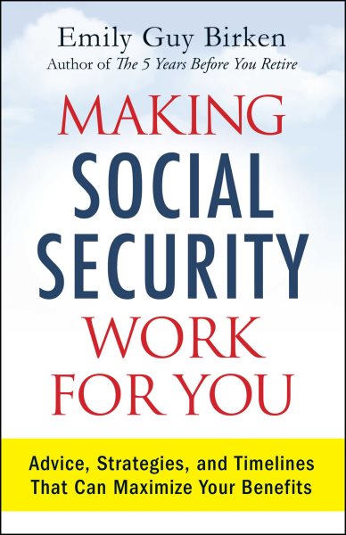 Making Social Security Work for You: Advice, Strategies, and Timelines That Can Maximize Your Benefits cover