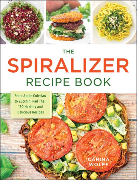 The Spiralizer Recipe Book: From Apple Coleslaw to Zucchini Pad Thai, 150 Healthy and Delicious Recipes cover