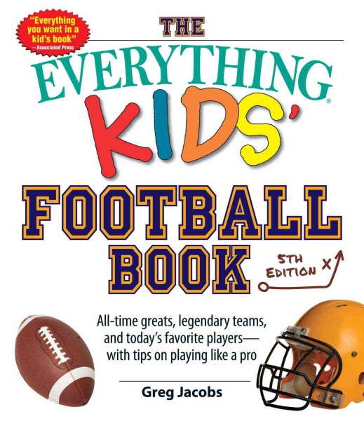 The Everything Kids' Football Book: All-time Greats, Legendary Teams, and Today's Favorite Players--with Tips on Playing Like a Pro cover