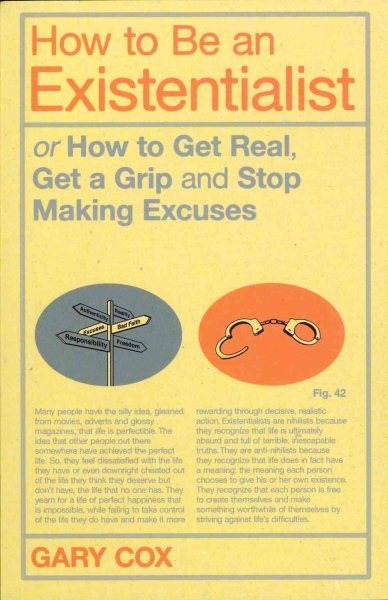 How to Be an Existentialist: or How to Get Real, Get a Grip and Stop Making Excuses cover