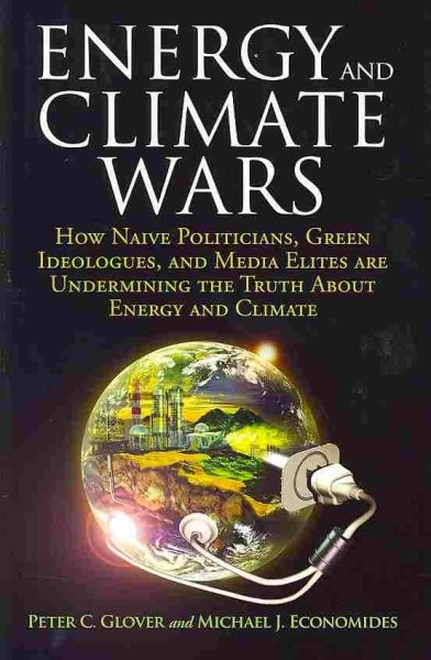 Energy and Climate Wars: How naive politicians, green ideologues, and media elites are undermining the truth about energy and climate cover