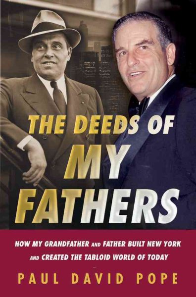 The Deeds of My Fathers: How My Grandfather and Father Built New York and Created the Tabloid World of Today cover