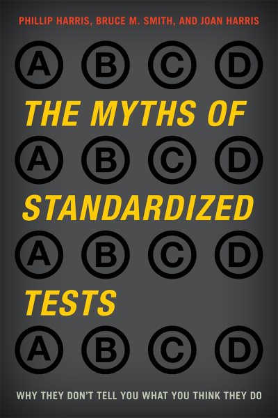 The Myths of Standardized Tests: Why They Don't Tell You What You Think They Do cover