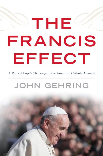 The Francis Effect: A Radical Pope's Challenge to the American Catholic Church cover