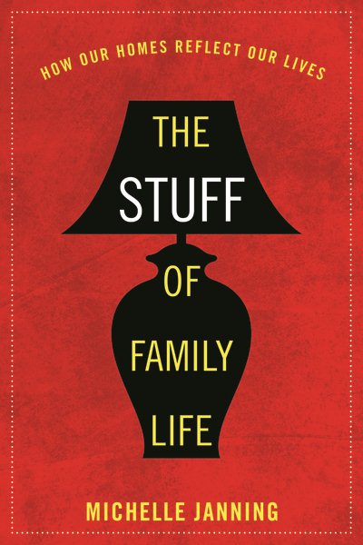 The Stuff of Family Life: How Our Homes Reflect Our Lives cover