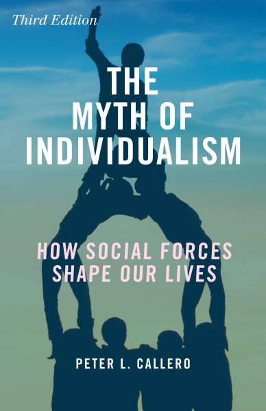 The Myth of Individualism: How Social Forces Shape Our Lives, Third Edition cover