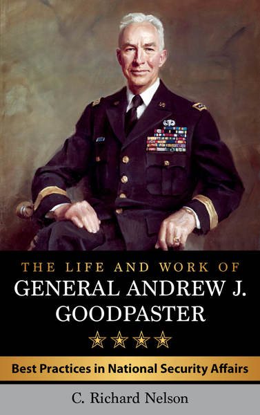 The Life and Work of General Andrew J. Goodpaster: Best Practices in National Security Affairs (American Warriors) cover