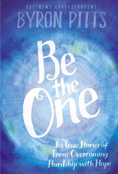 Be the One: Six True Stories of Teens Overcoming Hardship with Hope cover