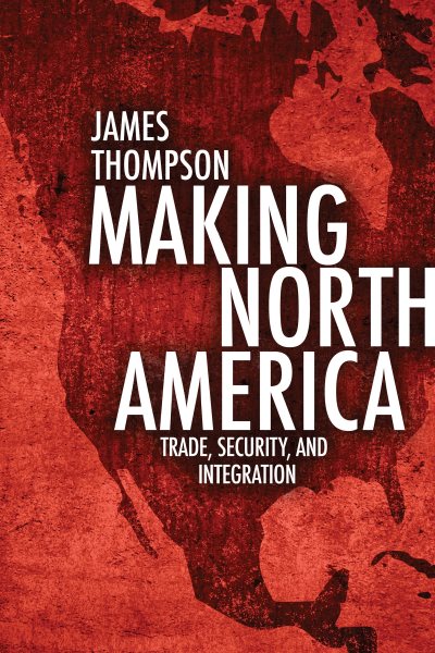 Making North America: Trade, Security, and Integration cover