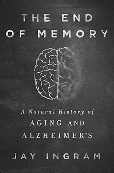 The End Of Memory: A Natural History Of Alzheimer's And Aging, The