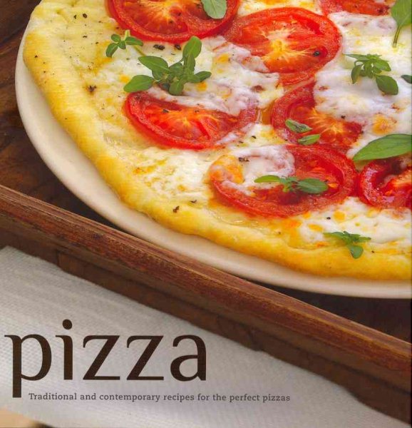 Pizza: Traditional and Contemporary Recipes for the Perfect Pizzas cover