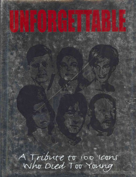 Unforgettable: A Tribute to 100 Icons Who Died Too Young cover