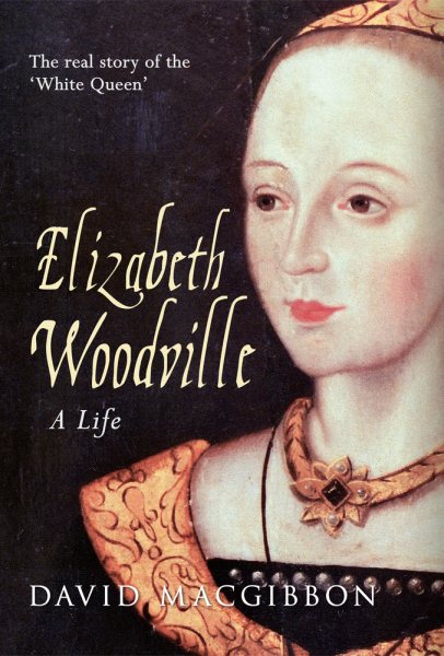Elizabeth Woodville - A Life: The Real Story of the 'white Queen' cover