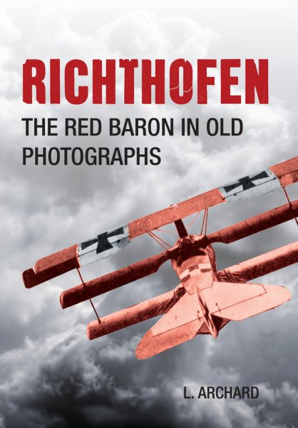 Richthofen: The Red Baron In Old Photographs