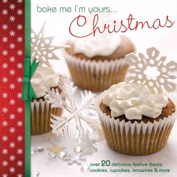 Bake Me I'm Yours...Christmas: Over 20 delicious festive treats - cookies, cupcakes, brownies & more cover
