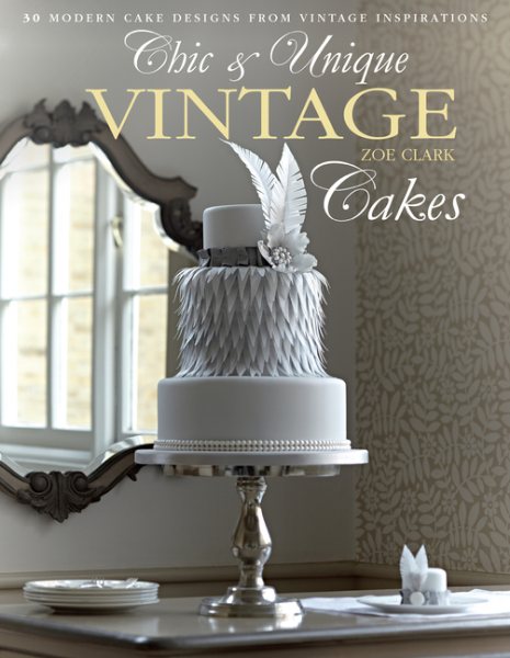 Chic & Unique Vintage Cakes: 30 Modern Cake Designs from Vintage Inspirations cover