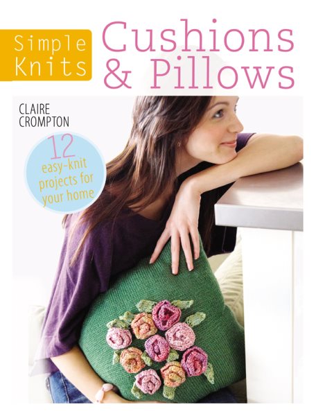 Simple Knits - Cushions & Pillows: 12 Easy-Knit Projects for Your Home cover