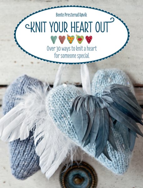 Knit Your Heart Out: Over 30 Ways to Knit a Heart for Someone Special cover