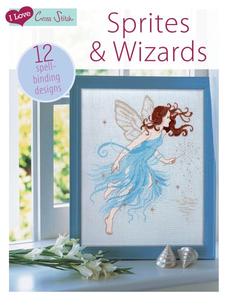 I Love Cross Stitch – Sprites & Wizards: 12 Spell-binding designs cover