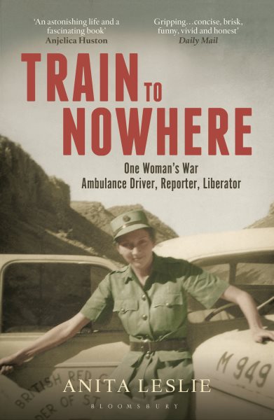 Train to Nowhere: One Woman's World War II, Ambulance Driver, Reporter, Liberator cover