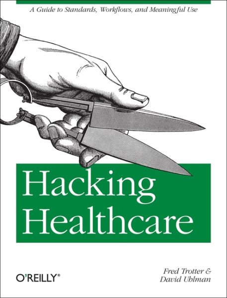 Hacking Healthcare: A Guide to Standards, Workflows, and Meaningful Use cover
